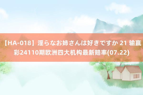 【HA-018】淫らなお姉さんは好きですか 21 输赢彩24110期欧洲四大机构最新赔率(07.22)