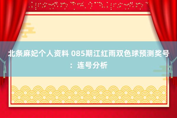 北条麻妃个人资料 085期江红雨双色球预测奖号：连号分析