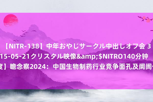 【NITR-138】中年おやじサークル中出しオフ会 3 杏</a>2015-05-21クリスタル映像&$NITRO140分钟 【行业深度】瞻念察2024：中国生物制药行业竞争面孔及