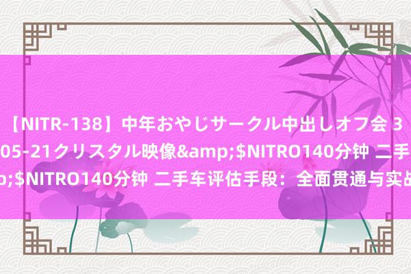 【NITR-138】中年おやじサークル中出しオフ会 3 杏</a>2015-05-21クリスタル映像&$NITRO140分钟 二手车评估手段：全面贯通与实战指南