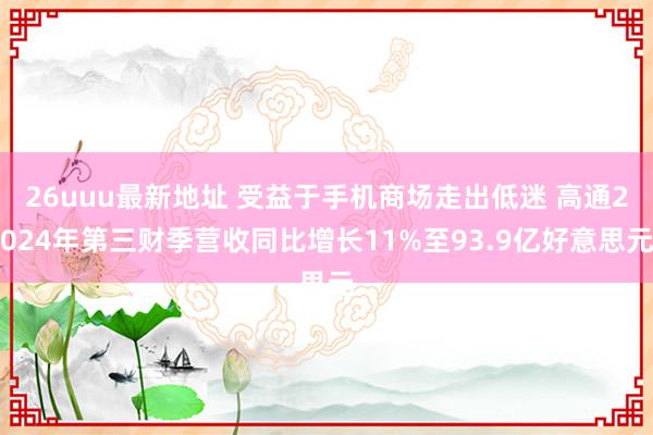 26uuu最新地址 受益于手机商场走出低迷 高通2024年第三财季营收同比增长11%至93.9亿好意思元