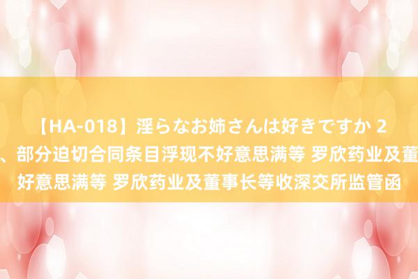 【HA-018】淫らなお姉さんは好きですか 21 营收金额浮现不准确、部分迫切合同条目浮现不好意思满等 罗欣药业及董事长等收深交所监管函