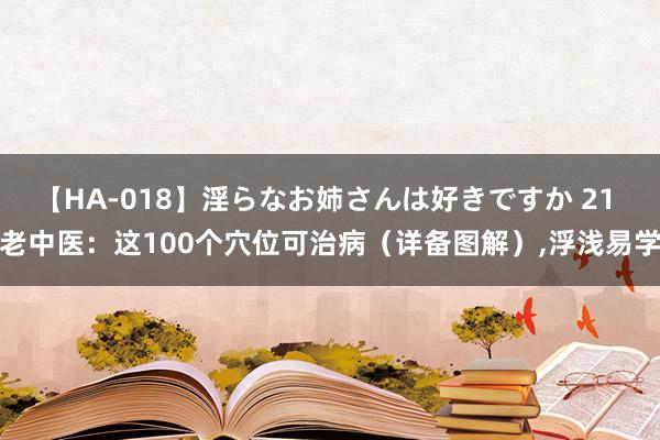 【HA-018】淫らなお姉さんは好きですか 21 老中医：这100个穴位可治病（详备图解）,浮浅易学