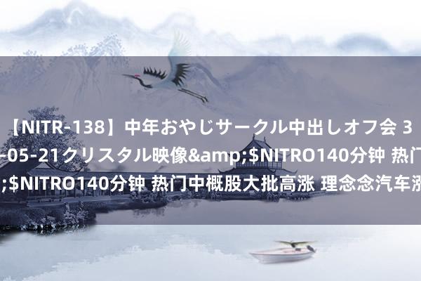 【NITR-138】中年おやじサークル中出しオフ会 3 杏</a>2015-05-21クリスタル映像&$NITRO140分钟 热门中概股大批高涨 理念念汽车涨超4%