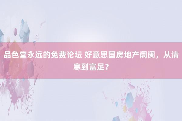 品色堂永远的免费论坛 好意思国房地产阛阓，从清寒到富足？