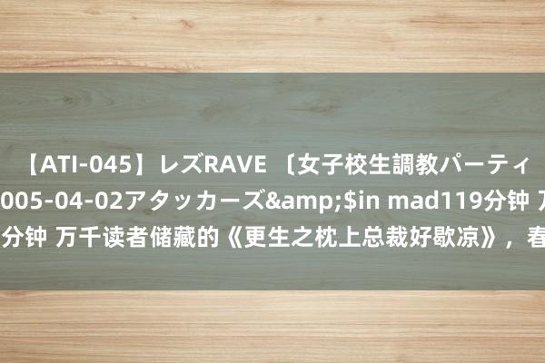 【ATI-045】レズRAVE 〔女子校生調教パーティー〕</a>2005-04-02アタッカーズ&$in mad119分钟 万千读者储藏的《更生之枕上总裁好歇凉》，春心萌动，许你